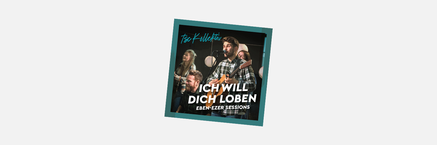 Eben-Ezer Sessions: «Ich will dich loben»